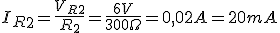 I_R_2=\displaystyle\frac{V_R_2}{R_2}=\displaystyle\frac{6V}{300 \Omega}=0,02A=20mA